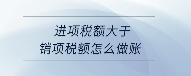 進(jìn)項(xiàng)稅額大于銷項(xiàng)稅額怎么做賬？