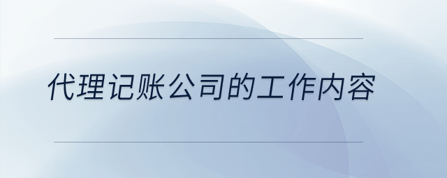 代理記賬公司的工作內(nèi)容怎么寫？