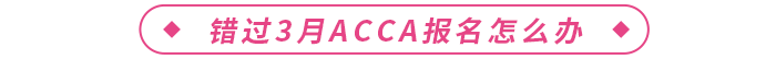 錯過2024年3月acca報(bào)名怎么辦