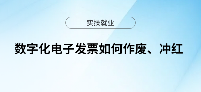 數(shù)字化電子發(fā)票如何作廢、沖紅？