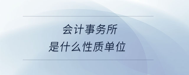 會計事務(wù)所是什么性質(zhì)單位