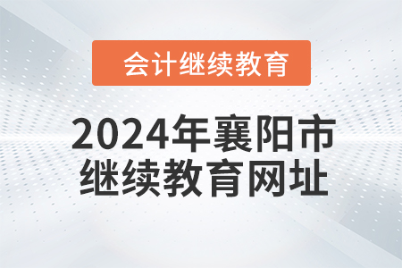 2024年襄陽市會計人員繼續(xù)教育網(wǎng)址