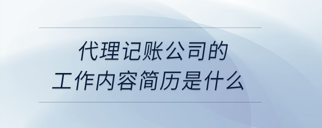 代理記賬公司的工作內(nèi)容簡(jiǎn)歷是什么？