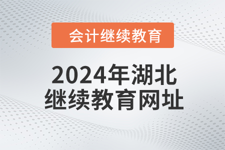 2024年湖北會計繼續(xù)教育網(wǎng)址