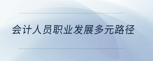 會計人員職業(yè)發(fā)展的多元路徑