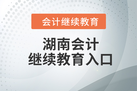 湖南2023年會(huì)計(jì)繼續(xù)教育入口