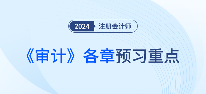 注會《審計(jì)》這些考點(diǎn)需提前預(yù)習(xí)！附各章學(xué)習(xí)建議