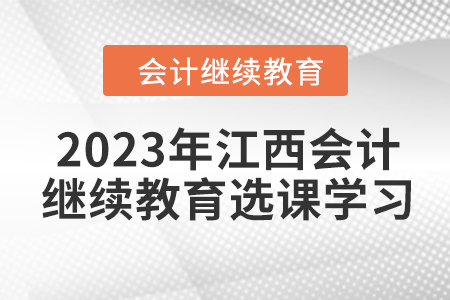 2023年江西東奧會計繼續(xù)教育選課學(xué)習(xí)要求