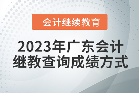 2023年廣東會計繼續(xù)教育查詢成績方式