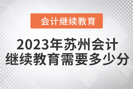 2023年蘇州會計人員繼續(xù)教育需要多少分？