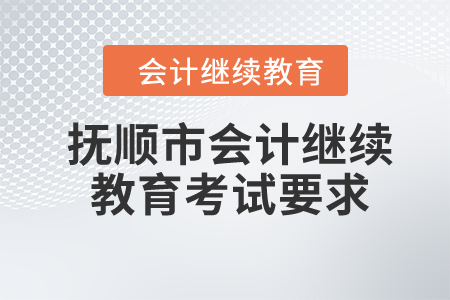 2024年遼寧省撫順市會計(jì)繼續(xù)教育考試要求