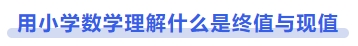 中級會計用小學(xué)數(shù)學(xué)理解什么是終值與現(xiàn)值