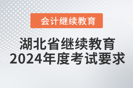湖北省會(huì)計(jì)繼續(xù)教育2024年度考試要求