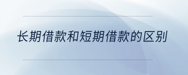 長期借款和短期借款的區(qū)別？