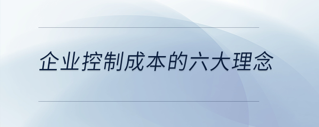 企業(yè)控制成本的六大理念是什么？