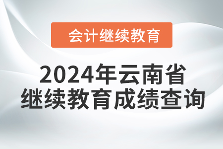 2024年云南省會計繼續(xù)教育成績查詢方式