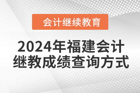 2024年福建東奧會(huì)計(jì)繼續(xù)教育成績(jī)查詢方式 2024年福建東奧會(huì)計(jì)繼續(xù)教育成績(jī)查詢方式