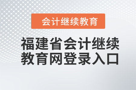 2024年福建省會計繼續(xù)教育網(wǎng)登錄入口