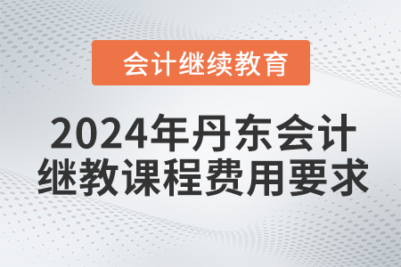 2024年丹東東奧會計繼續(xù)教育課程費用要求