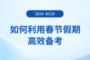 在職考生如何利用春節(jié)假期高效備考acca，實(shí)現(xiàn)彎道超車(chē)？