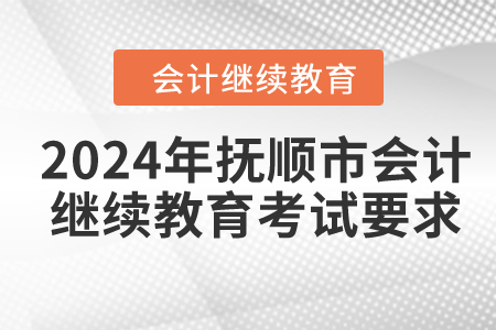 2024年撫順市會計繼續(xù)教育考試要求