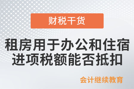 租房用于辦公和住宿，進(jìn)項(xiàng)稅額能否抵扣？
