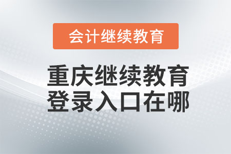 2023年重慶會計繼續(xù)教育登錄入口在哪？