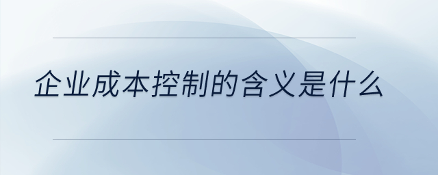企業(yè)成本控制的含義是什么？