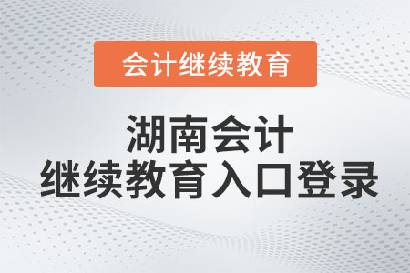 2023年湖南會(huì)計(jì)繼續(xù)教育入口登錄