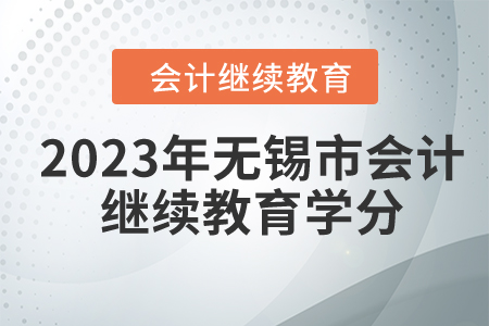 2023年無錫市會計繼續(xù)教育要多少學(xué)分？