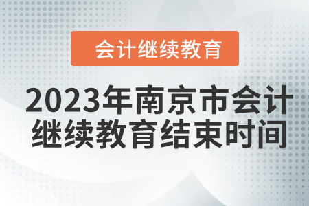 2023年南京市會計(jì)繼續(xù)教育結(jié)束時(shí)間