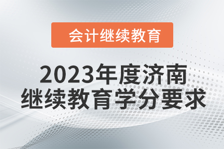 2023年度濟(jì)南會(huì)計(jì)繼續(xù)教育學(xué)分要求