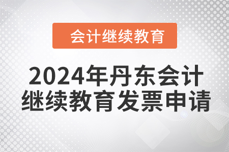 2024年丹東東奧會計繼續(xù)教育發(fā)票申請流程