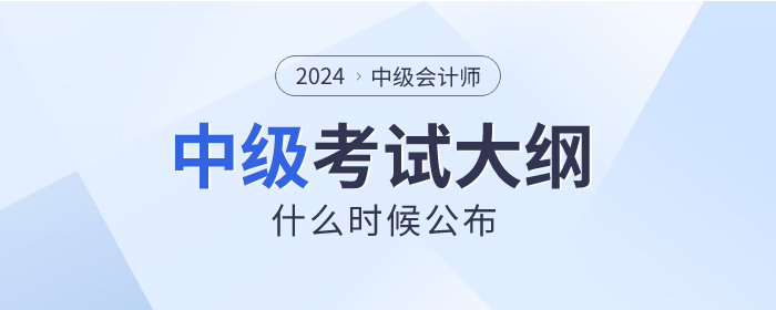 2024年中級會計師考試大綱4月上旬能發(fā)布嗎？