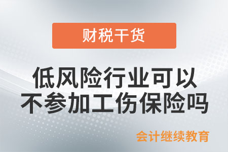 低風(fēng)險行業(yè)可以不參加工傷保險嗎？