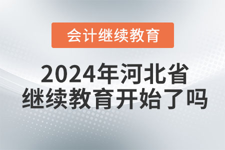 2024年河北省會計繼續(xù)教育開始了嗎？