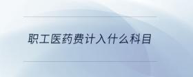 職工醫(yī)藥費(fèi)計(jì)入什么科目