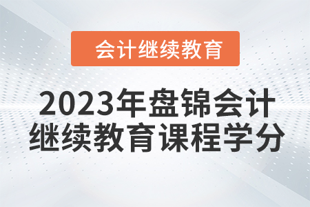 2023年盤錦會計繼續(xù)教育課程學分