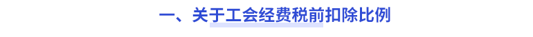 一、關(guān)于工會經(jīng)費稅前扣除比例