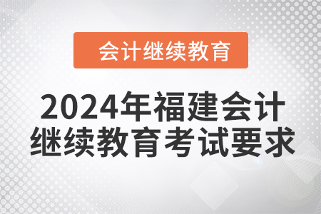 2024年福建會計繼續(xù)教育考試要求