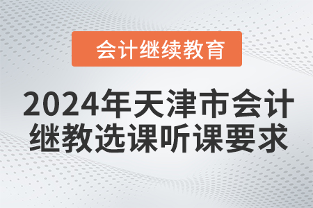 2024年天津市會計繼續(xù)教育選課聽課要求