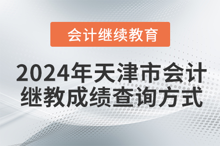 2024年天津市會計繼續(xù)教育成績查詢方式