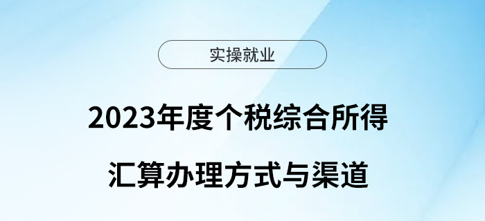 2023年度個(gè)稅綜合所得匯算辦理方式與渠道，一圖看懂