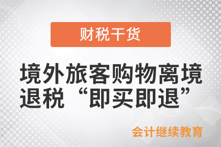 什么是境外旅客購物離境退稅“即買即退”便利服務(wù)？