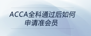 acca全科通過后如何申請準(zhǔn)會員