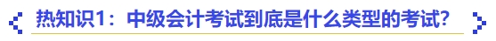 熱知識1：中級會計考試到底是什么類型的考試？