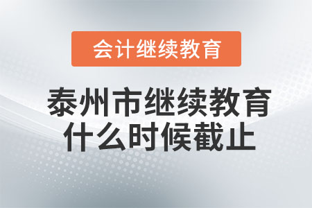 2023年泰州市會計繼續(xù)教育什么時候截止？
