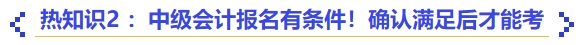 熱知識2 ：中級會計報名有條件！確認(rèn)滿足后才能考