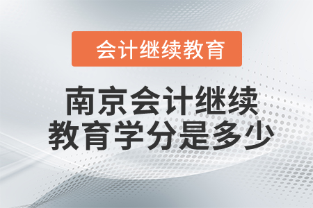 2023年南京會計繼續(xù)教育學分是多少？