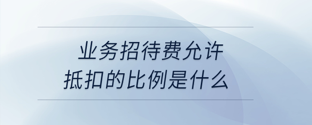 業(yè)務(wù)招待費(fèi)允許抵扣的比例是什么？